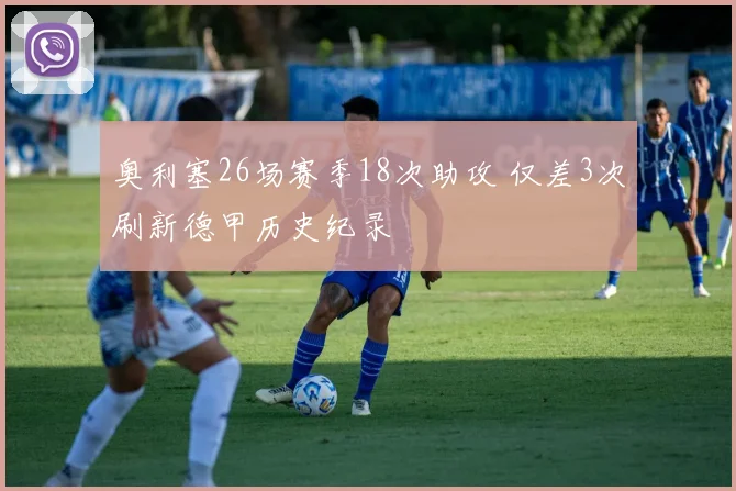 奥利塞26场赛季18次助攻 仅差3次刷新德甲历史纪录