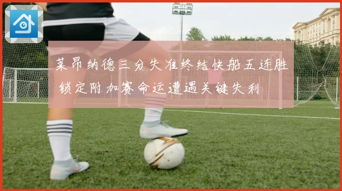 莱昂纳德三分失准终结快船五连胜 锁定附加赛命运遭遇关键失利