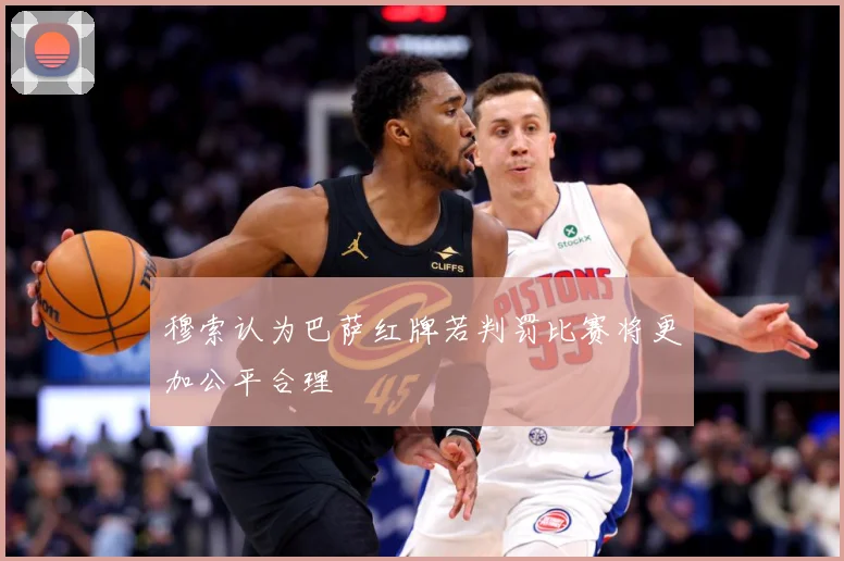 穆索认为巴萨红牌若判罚比赛将更加公平合理