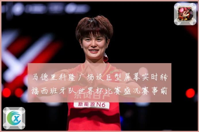 马德里科隆广场设巨型屏幕实时转播西班牙队世界杯比赛盛况赛事前瞻