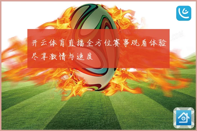 开云体育直播全方位赛事观看体验尽享激情与速度