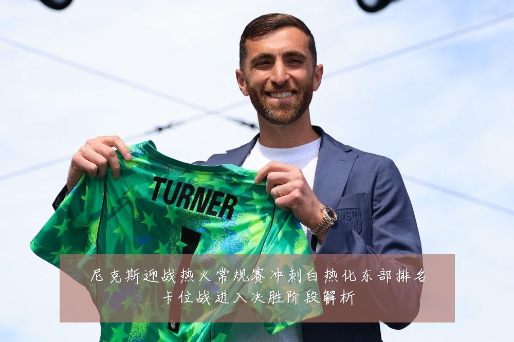 尼克斯迎战热火常规赛冲刺白热化东部排名卡位战进入决胜阶段解析